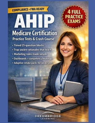 Ahip Medicare Certification Practice Tests and Crash Course: Compliance-Driven Decision Skills, Timed Blocks, and Trap-Aware Rationales Built for Busy by Learning, Dreambridge
