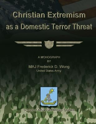 Christian Extremism as a Domestic Terror Threat by Wong, Frank D.