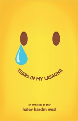 Tears in My Lasagna: An Anthology of Grief by Tucker, Heidi