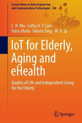 Iot for Elderly, Aging and Ehealth: Quality of Life and Independent Living for the Elderly by Wu, C. H.