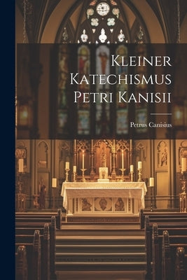 Kleiner Katechismus Petri Kanisii by Canisius, Petrus
