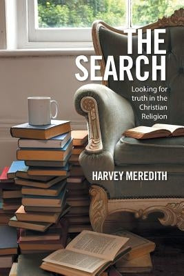 The Search: Looking for truth in the Christian Religion by Meredith, Harvey