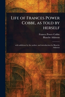 Life of Frances Power Cobbe, as Told by Herself by Cobbe, Frances Power