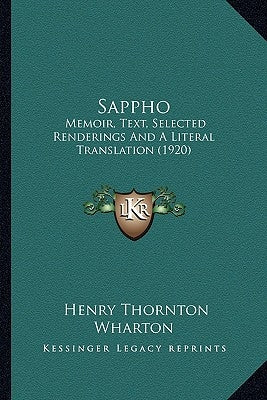 Sappho: Memoir, Text, Selected Renderings And A Literal Translation (1920) by Wharton, Henry Thornton