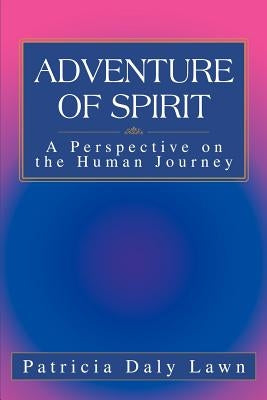 Adventure of Spirit: A Perspective on the Human Journey by Lawn, Patricia Daly