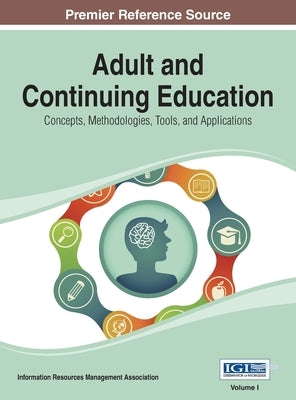 Adult and Continuing Education: Concepts, Methodologies, Tools, and Applications Vol 1 by Irma