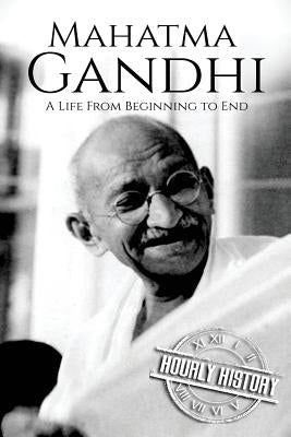 Mahatma Gandhi: A Life From Beginning to End by History, Hourly