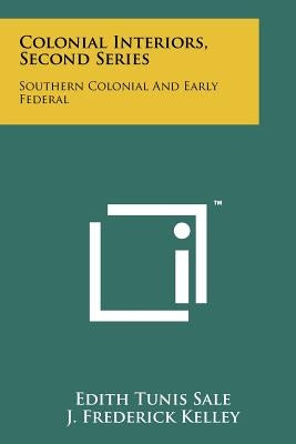 Colonial Interiors, Second Series: Southern Colonial And Early Federal by Sale, Edith Tunis