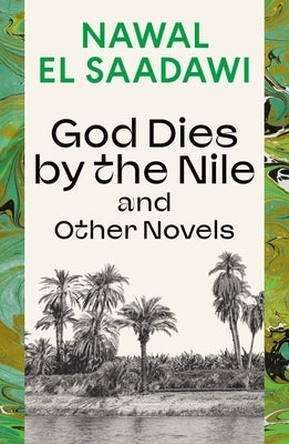 God Dies by the Nile and Other Novels: God Dies by the Nile, Searching, the Circling Song by Saadawi, Nawal El