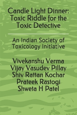 Candle Light Dinner: Toxic Riddle for the Toxic Detective: An Indian Society of Toxicology Initiative by Pillay, Vijay Vasudev