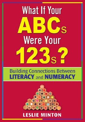 What If Your ABCs Were Your 123s?: Building Connections Between Literacy and Numeracy by Minton, Leslie G.