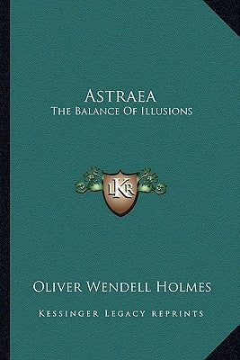 Astraea: The Balance Of Illusions by Holmes, Oliver Wendell