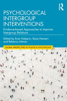 Psychological Intergroup Interventions: Evidence-based Approaches to Improve Intergroup Relations by Halperin, Eran