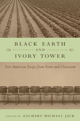 Black Earth and Ivory Tower: New American Essays from Farm and Classroom by Jack, Zachary Michael