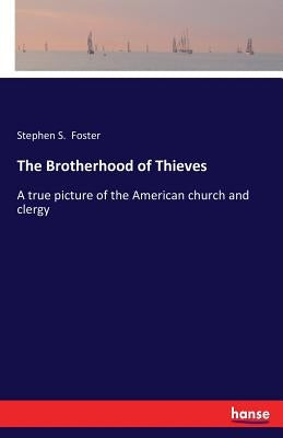 The Brotherhood of Thieves: A true picture of the American church and clergy by Foster, Stephen S.