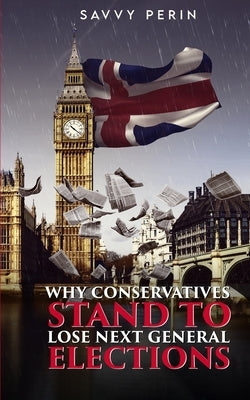 Why Conservatives Stand to Lose Next General Elections by Perin, Savvy