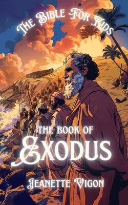 The Book Of Exodus The Bible For Kids: In a language kids will understand and love by Vigon, Jeanette