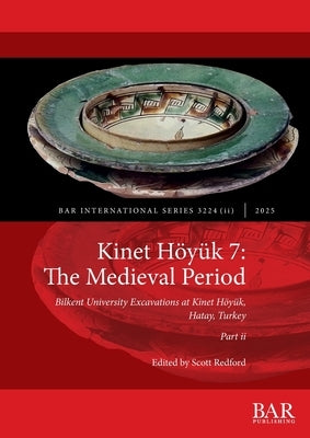 Kinet Höyük 7: The Medieval Period, Part ii: Bilkent University Excavations at Kinet Höyük, Hatay, Turkey by Redford, Scott