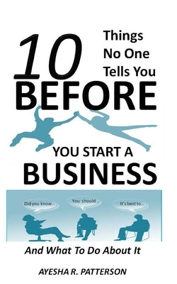 10 Things No One Tells You BEFORE You Start a Business: And What To Do About It by Patterson, Ayesha R.