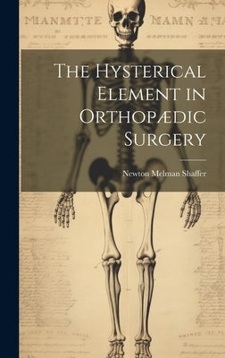 The Hysterical Element in Orthopædic Surgery by Shaffer, Newton Melman