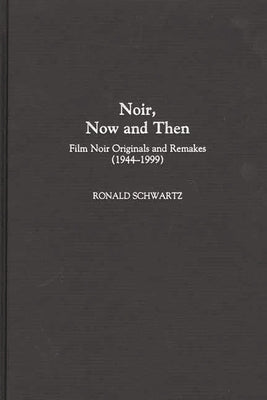 Noir, Now and Then: Film Noir Originals and Remakes (1944-1999) by Schwartz, Ronald