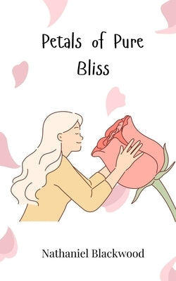 Petals of Pure Bliss by Blackwood, Nathaniel