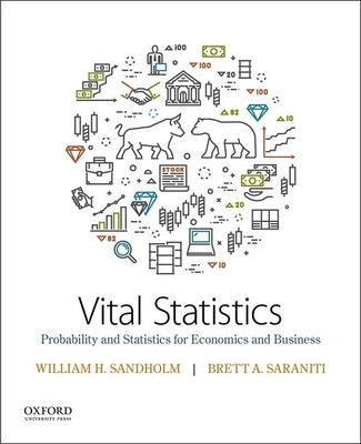 Vital Statistics: Probability and Statistics for Economics and Business by Sandholm, William