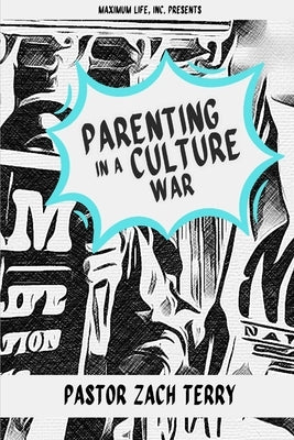 Parenting in a Culture War: Saving the World by Saving Your Family by Terry, Zachary C.