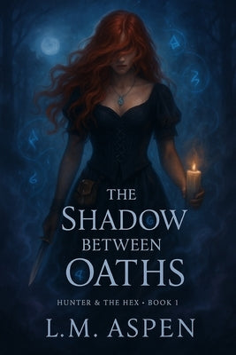 The Shadow Between Oaths: The Hunter & the Hex - Book One by Aspen, L. M.