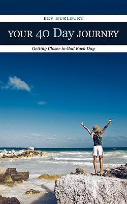 Your 40 Day Journey: Getting Closer to God Each Day by Hurlburt, Bev
