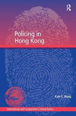 Policing in Hong Kong by Wong, Kam C.