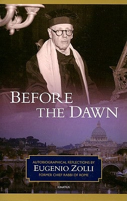 Before the Dawn: Autobiographical Reflections by Eugenio Zolli, Former Chief Rabbi of Rome by Zolli, Eugenio