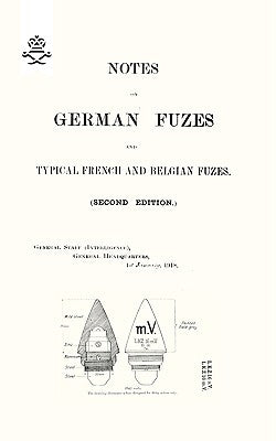 NOTES ON GERMAN FUZES AND TYPICAL FRENCH AND BELGIAN FUZES 1918; Second Edition by Staff, The General