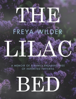 The Lilac Bed: A Memoir of a Family Breaking Free of Inherited Patterns by Wilder, Freya