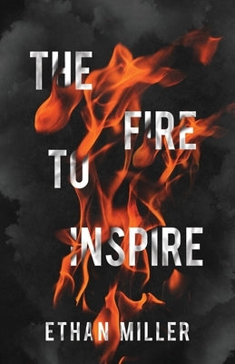 The Fire to Inspire by Miller, Ethan