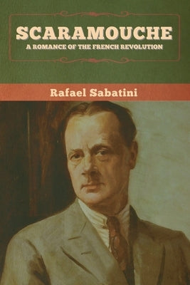 Scaramouche: A Romance of the French Revolution by Sabatini, Rafael