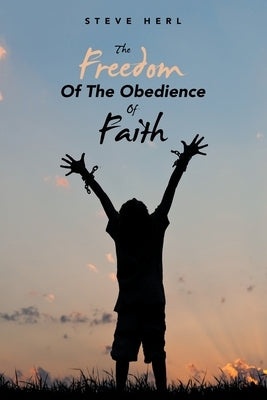 The Freedom of the Obedience of Faith by Herl, Steve