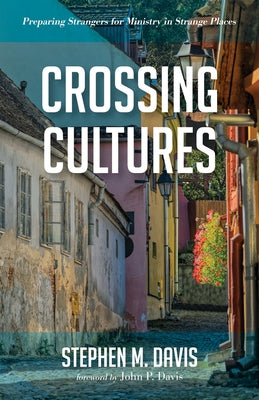 Crossing Cultures: Preparing Strangers for Ministry in Strange Places by Davis, Stephen M.
