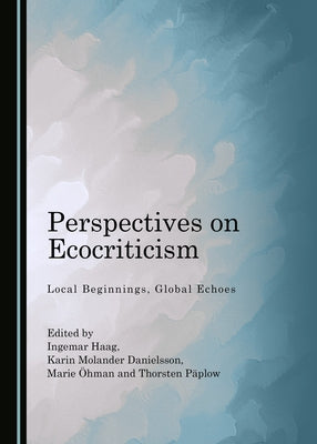 Perspectives on Ecocriticism: Local Beginnings, Global Echoes by Haag, Ingemar