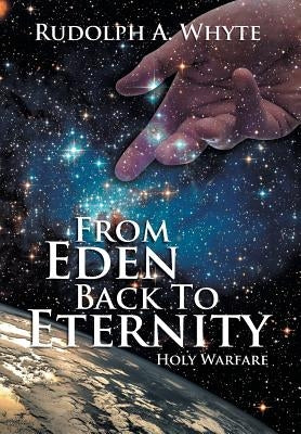 From Eden Back to Eternity: Holy Warfare by Whyte, Rudolph A.