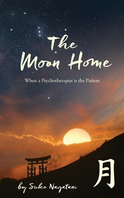 The Moon Home: When a Psychotherapist is the Patient by Nagatani, Suko