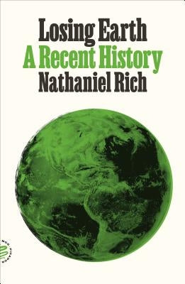 Losing Earth: A Recent History by Rich, Nathaniel