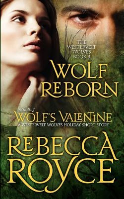 Wolf Reborn: The Westervelt Wolves Book 3 (with Wolf's Valentine) by Royce, Rebecca