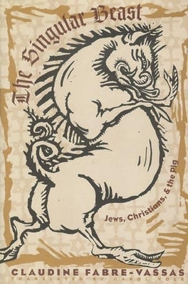 The Singular Beast: Jews, Christians, and the Pig by Volk, Carol
