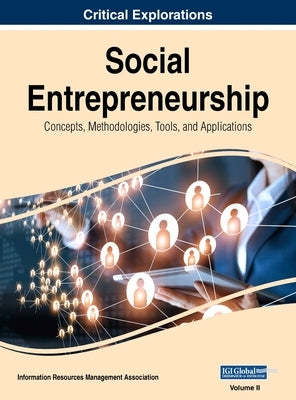 Social Entrepreneurship: Concepts, Methodologies, Tools, and Applications, VOL 2 by Management Association, Information Reso