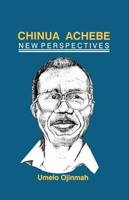 Chinua Achebe: New Perspectives by Ojinmah, Umelo