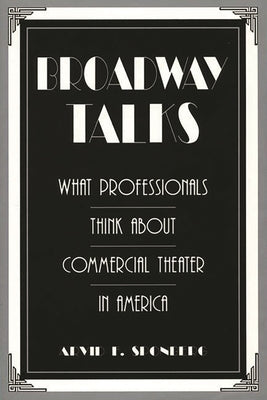 Broadway Talks: What Professionals Think about Commercial Theater in America by Sponberg, Arvid