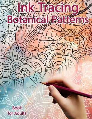 Ink Tracing Book for Adults: Botanical Patterns: Reverse Coloring and Activity book by Polissou, Sonia