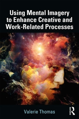 Using Mental Imagery to Enhance Creative and Work-related Processes by Thomas, Valerie