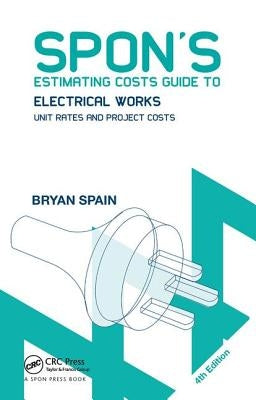 Spon's Estimating Costs Guide to Electrical Works: Unit Rates and Project Costs by Spain, Bryan